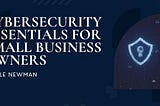 Cybersecurity Essentials for Small Business Owners