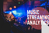 Music Streaming Analytics — Can Artists Be Data Driven?