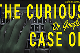 The Curious Case of Dr. Google