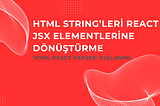 HTML String’leri React JSX Elementlerine Dönüştürme