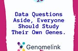 Data Questions Aside, Everyone Should Study Their Own Genes.