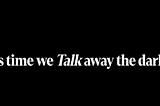 A screenshot says, “It’s time we talk away the dark.”