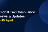 Key Updates in Tax Compliance & e-invoicing in 1–15 April 2026
