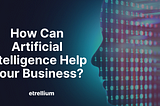 How Can Artificial Intelligence Help Your Business?