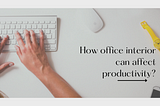 How office interior can affect productivity?