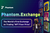 Phantom Protocol Launches World’s First Exchange on Trading “NFT Floor Price”