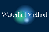 What is Waterfall Method: