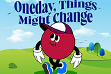 One Day, Things Might Change