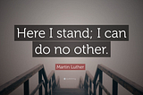 Here I Stand; I Can Do No Other