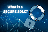 Secure Software Development Life Cycle (SSDLC)