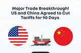 Major Trade Breakthrough! US and China Agreed to Cut Tariffs for 90 Days