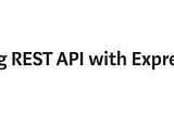 Using REST API with Express