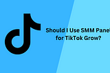 Navigating the World of SMM Panels for TikTok Success