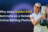 Why does Golden444 dominate as a Reliable Online Betting Platform?