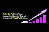 Atlanten’s Significant Impact In Brands’ Growth: A Look At WAVE’s Utilities