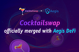 Cocktailswap Officially Merged with Aegis DeFi