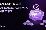 Cross-Chain NFTs Explained | Analog’s GMP Solution