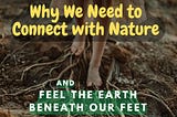 Why We Need to Connect with Nature and Feel the Earth Beneath Our Feet