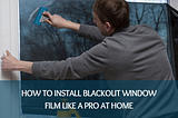 How to Install Blackout Window Film Like a Pro at Home