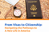 From Visas to Citizenship: Navigating the Pathways to a New Life in America