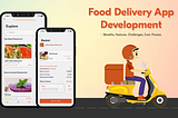 Food Delivery App Development — Benefits, Features, Challenges, Cost, Process
