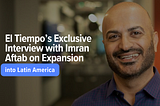 El Tiempo’s Exclusive Interview with Imran Aftab on Expansion into Latin America