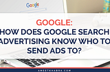 How Does Google Search Advertising Know Who to Send Ads To?