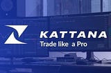 INTRODUCING KATTANA: THE ONE-STOP-SHOP FOR TRADERS