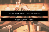 How Creatives can turn any negotiations into collaborations?