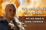 Daenerys’ madness is the greatest political lesson of our times