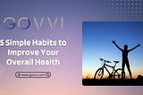 GOVVI Shares 5 Simple Habits to Improve Your Overall Health