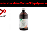 What are the side effects of Pippalyasavam?