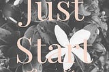 Just Start