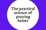 The practical science of praying better & other stories