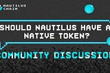 Community Discussion: Should Nautilus Have a Native Token?
