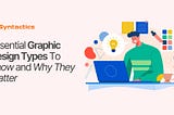 Essential Graphic Design Types To Know and Why They Matter