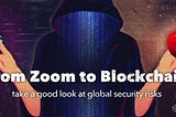From Zoom to Blockchain, take a good look at global security risks
