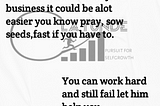 Don’t leave God out of your business it could be alot easier you know pray,sow seeds,fast if you…