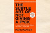 The Subtle Art of Not Giving A F*ck: A Counterintuitive Approach To Living A Good Life