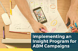 How to implement a 360 Degree Insight Program for ABM Campaigns?