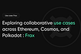 Exploring Collaborative Use Cases across Ethereum, Cosmos, and Polkadot : Frax
