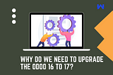 Why do We Need to Upgrade the Odoo 16 to 17?