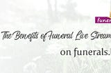 The Benefits of Funeral Live Streaming