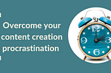 Overcome your content creation procrastination — Make Your Copy Count