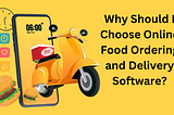 Why Should I Choose Online Food Ordering and Delivery Software?