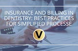 Insurance and Billing in Dentistry: Best Practices for Simplified Processes