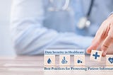 Data Security in Healthcare: Best Practices for Protecting Patient Information