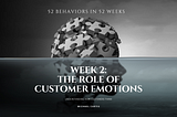 52 Behaviors in 52 Weeks: Week 2 — The Role of Customer Emotions and Your Product
