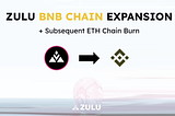 ZULU BNB CHAIN EXPANSION + Subsequent ETH Chain Burn Announcement ⏫🔥