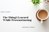 The Thing I Learned While Procrastinating